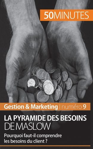 PYRAMIDE DES BESOINS DE MASLOW - POURQUOI FAUT-IL COMPRENDRE LES BESOINS