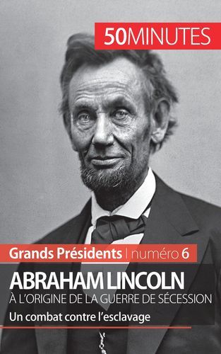 ABRAHAM LINCOLN A L ORIGINE DE LA GUERRE DE SECESSION