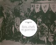 ROIS,CHEFS ET GUERRIERS