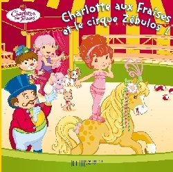 CHARLOTTE AUX FRAISES ET LE CIRQUE ZEBULOS !