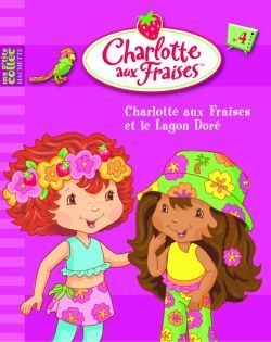 4 - CHARLOTTE AUX FRAISES ET LE MYSTERE DU LAGON DORE