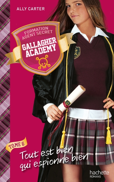 GALLAGHER ACADEMY - TOME 6 - TOUT EST BIEN QUI ESPIONNE BIEN