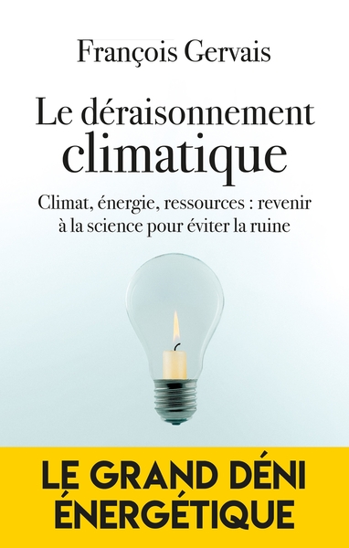 DERAISONNEMENT CLIMATIQUE - CLIMAT, ENERGIE, RESSOURCES : REVENIR A LA S