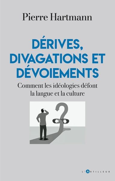 DERIVES, DIVAGATIONS ET DEVOIEMENTS - COMMENT LES IDEOLOGIES DEFONT LA LANGUE ET LA CULTURE