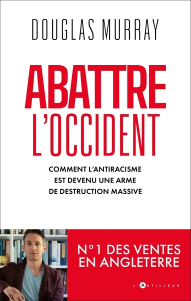 ABATTRE L´OCCIDENT - COMMENT L´ANTIRACISME EST DEVENU UNE ARME DE DESTRUCTI