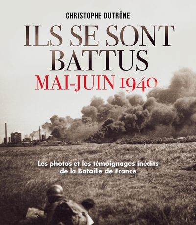 ILS SE SONT BATTUS MAI JUIN 1940 - PHOTOS ET TEMOIGNAGES INEDITS DE LA BATA