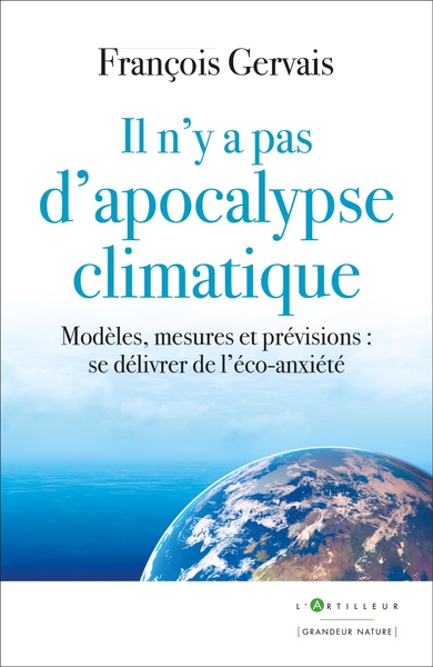 IL N´Y A PAS D´APOCALYPSE CLIMATIQUE - MODELES, MESURES ET PREVISIONS : SE DELIVRER DE L´ECO-ANXIETE