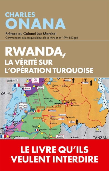 RWANDA, LA VERITE SUR L´OPERATION TURQUOISE - QUAND LES ARCHIVES PARLENT