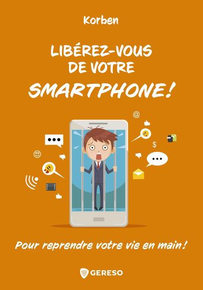 LIBEREZ-VOUS DE VOTRE SMARTPHONE ! - POUR REPRENDRE VOTRE VIE EN MAIN !