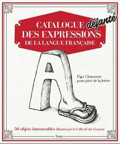 CATALOGUE DEJANTE DES EXPRESSIONS DE LA LANGUE FRANCAISE T01