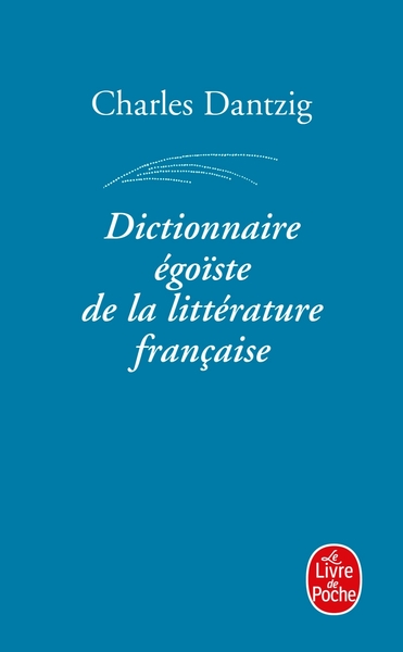 DICTIONNAIRE EGOISTE DE LA LITTERATURE FRANCAISE