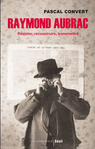 RAYMOND AUBRAC. RESISTER, RECONSTRUIRE,
