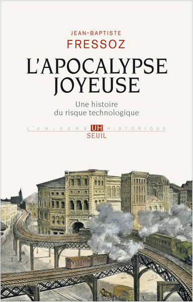 APOCALYPSE JOYEUSE. UNE HISTOIRE DU RISQUE TECHNOLOGIQUE (L´)