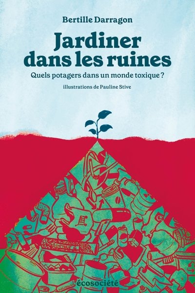 JARDINER DANS LES RUINES - QUELS POTAGERS DANS UN MONDE TOXI