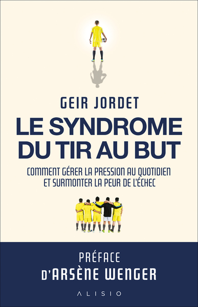 SYNDROME DU TIR AU BUT - COMMENT GERER LA PRESSION AU QUOTIDIEN ET SURMONTER LA PEUR DE LECHEC
