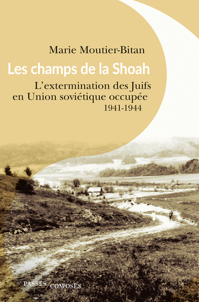 CHAMPS DE LA SHOAH - L´EXTERMINATION DES JUIFS EN UNION SOVIETIQUE OCCUPEE. 1941-1944