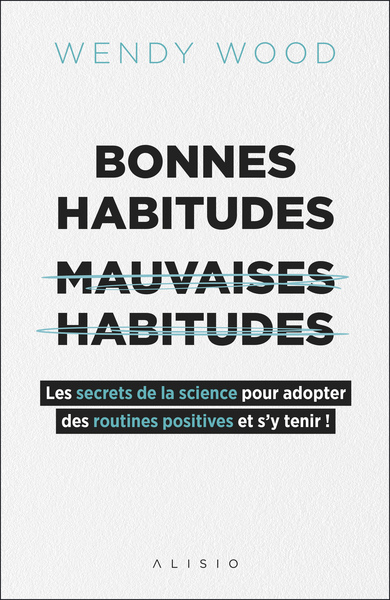 BONNES HABITUDES MAUVAISES HABITUDES - LES SECRETS DE LA SCIENCE POUR ADOPT