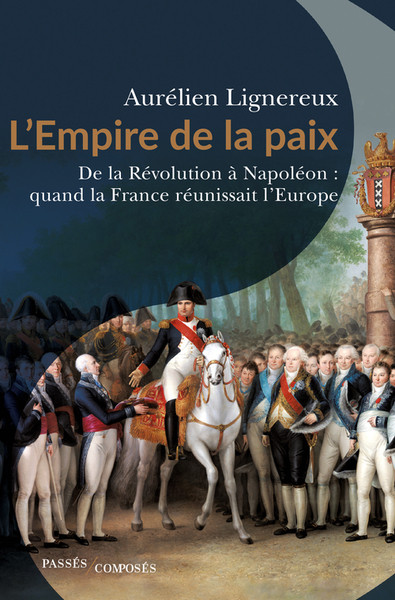 EMPIRE DE LA PAIX - DE LA REVOLUTION A NAPOLEON : QUAND LA FRANCE REUNISSAIT L´EUROPE.