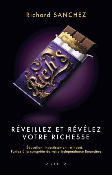 RICH´S - REVEILLEZ ET REVELEZ VOTRE RICHESSE - EDUCATION, INVESTISSEMENT, MINDSET... PARTEZ A LA CON