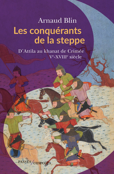 CONQUERANTS DE LA STEPPE - D´ATTILA AU KHANAT DE CRIMEE. VE-XVIIIE SIECLE