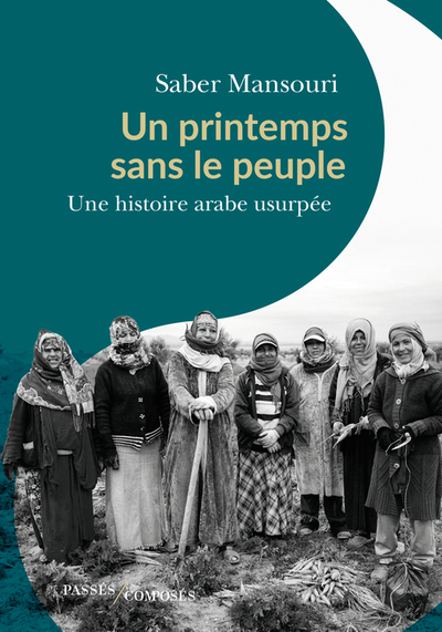 PRINTEMPS SANS LE PEUPLE - UNE HISTOIRE ARABE USURPEE, JANVIER 2011-NOVEMBRE 1911
