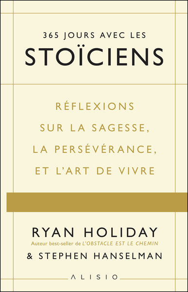 365 JOURS AVEC LES STOICIENS - REFLEXIONS SUR LA SAGESSE, LA PERSEVERANCE, ET L´ART DE VIVRE