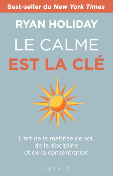 CALME EST LA CLE - L´ART DE LA MAITRISE DE SOI, DE LA DISCIPLINE ET DE LA CONCENTRATION