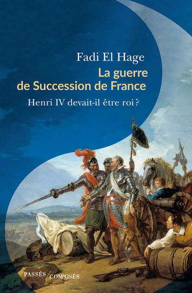 GUERRE DE SUCCESSION DE FRANCE - HENRI IV DEVAIT-IL ETRE ROI ?