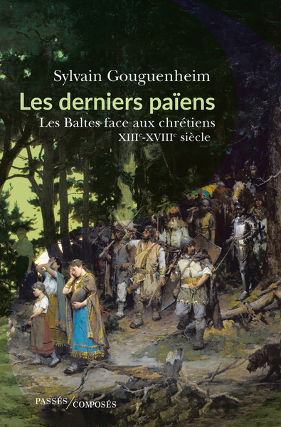 DERNIERS PAIENS - LES BALTES FACE AUX CHRETIENS (XIIIE-XVIIIE SIECLE)
