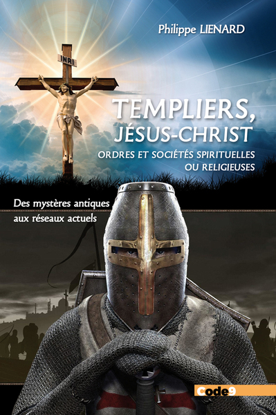 TEMPLIERS - RELIGIONS - T07 - TEMPLIERS, JESUS-CHRIST, ET SOCIETES DISCRETES - DES MYSTERES ANTIQUES