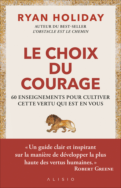 CHOIX DU COURAGE - 60 ENSEIGNEMENTS POUR CULTIVER CETTE VERTU QUI EST EN