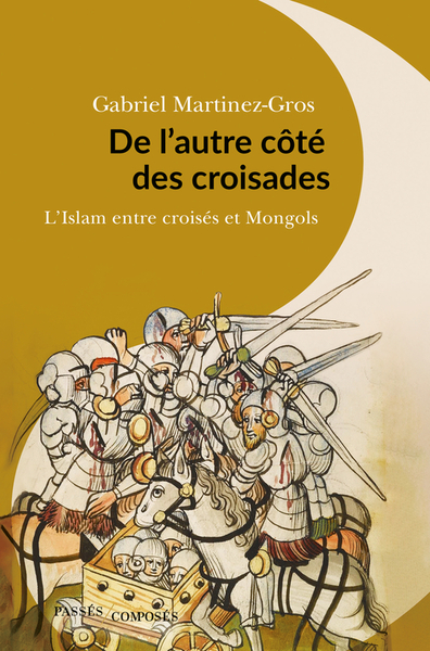 DE L´AUTRE COTE DES CROISADES - L´ISLAM ENTRE CROISES ET MONGOLS