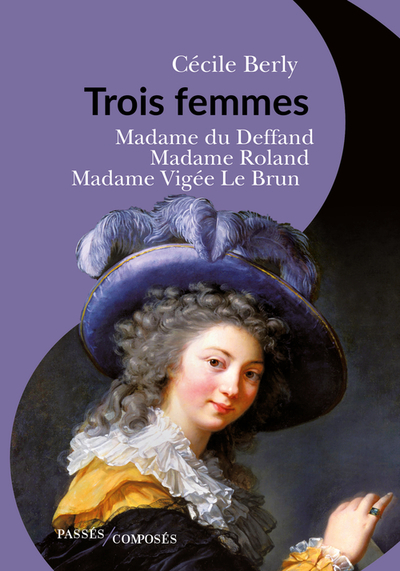 TROIS FEMMES - MADAME DU DEFFAND, MADAME ROLAND, MADAME VIGEE LE BRUN