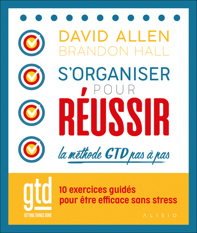 S´ ORGANISER POUR REUSSIR : LA METHODE GTD PAS A PAS - 10 EXERCICES GUIDES POUR ETRE EFFICACE SANS ST