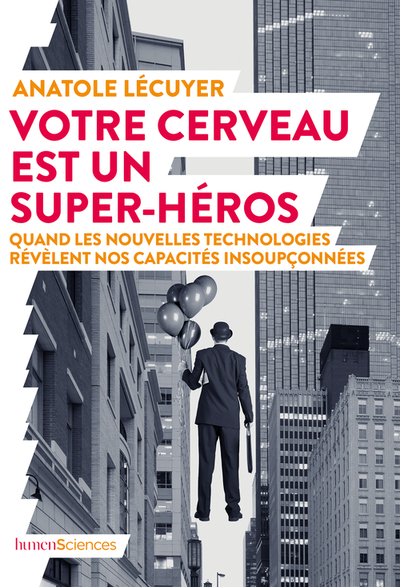VOTRE CERVEAU EST UN SUPER-HEROS - QUAND LES NOUVELLES TECHNOLOGIES REVELENT NOS CAPACITES INSOUPCON