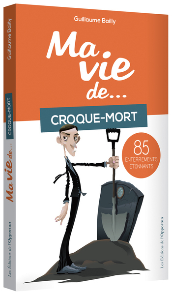 MA VIE DE CROQUE-MORT... 85 ENTERREMENTS ETONNANTS