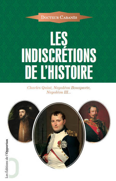 INDISCRETIONS DE L´HISTOIRE. CHARLES QUINT, NAPOLEON BONAPARTE, NAPOLEON III... (LES)