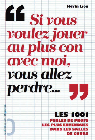 SI VOUS VOULEZ JOUER AU PLUS CON AVEC MOI, VOUS ALLEZ PERDRE...,, LES 1001 PERLES DE PROFS LES PLUS