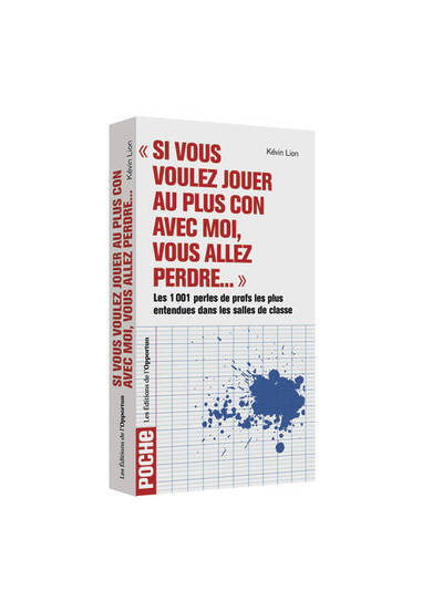 SI VOUS VOULEZ JOUER AU PLUS CON AVEC MOI, VOUS ALLEZ PERDRE... (POCHE) LES 1001 PERLES DE PROFS LES PLUS EN
