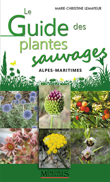 LE GUIDE DES PLANTES SAUVAGES (A DECOUVRIR EN BALADE) - ALPES-MARITIMES