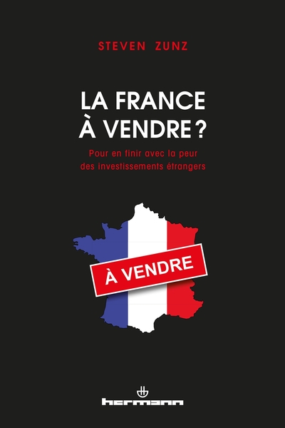 FRANCE A VENDRE ? - POUR EN FINIR AVEC LA PEUR DES INVESTISSEMENTS ETRANGERS
