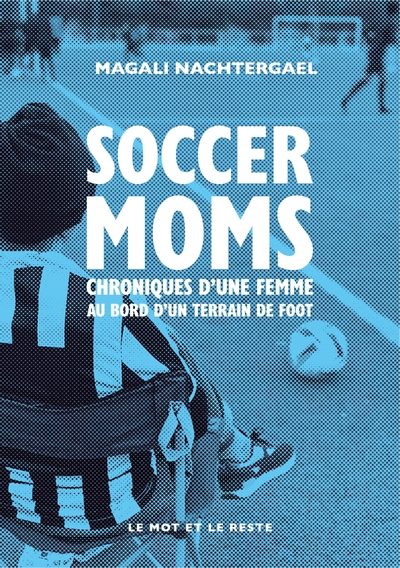 SOCCER MOMS - CHRONIQUES D UNE FEMME AU BORD D UN TERRAIN DE