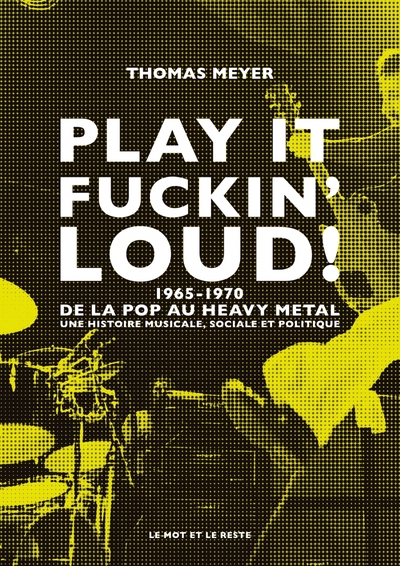 PLAY IT FUCKIN´ LOUD ! - 1965-1970-DE LA POP AU HEAVY METAL