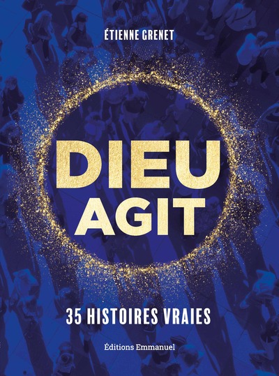 DIEU AGIT - 35 HISTOIRES VRAIES