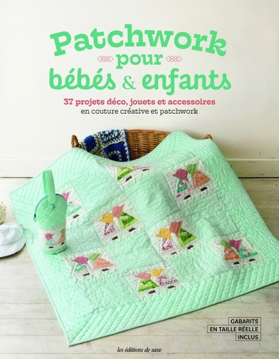 PATCHWORK POUR BEBES & ENFANTS. 37 PROJETS DECO, JOUETS ET ACCESSOIRES EN C