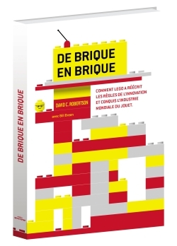 DE BRIQUE EN BRIQUE - COMMENT LEGO A REECRIT LES REGLES DE L´INNOVATION ET CONQUIS L´INDUSTRIE DU JO