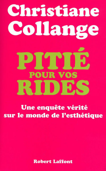 PITIE POUR VOS RIDES - UNE ENQUETE VERITE SUR LE MONDE DE L´ESTHETIQUE -