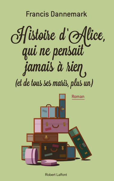 HISTOIRE D´ALICE  QUI NE PENSAIT JAMAIS A RIEN (ET DE TOUS SES MARIS  PLUS UN)