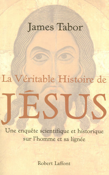 VERITABLE HISTOIRE DE JESUS UNE ENQUETE SCIENTIFIQUE SUR L´HOMME ET SA LIGNEE