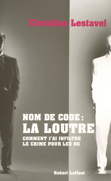 NOM DE CODE  LA LOUTRE COMMENT J´AI INFILTRE LE CRIME POUR LES RG